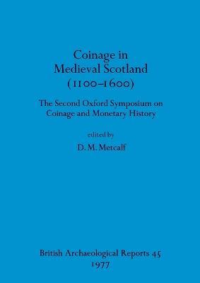 Coinage in Medieval Scotland (1100-1600): The Second Oxford Symposium on Coinage and Monetary History - cover