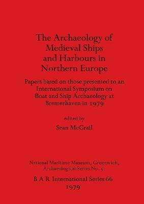 Archaeology of Mediaeval Ships and Harbours in Northern Europe: International Symposium Papers - cover