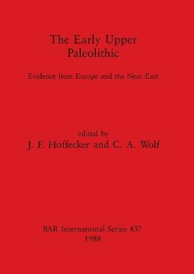 The Early Upper Paleolithic: Evidence from Europe and the Near East - John F. Hoffecker - cover