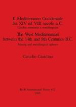 Il Mediterraneo Occidentale fra XIV ed VIII secolo a.C. Cercie minerarie e metallurgiche / The West Mediterranean between the 14th and 8th Centuries B: Cerchie minerarie e metallurgiche / Mining and metallurgical spheres