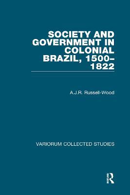 Society and Government in Colonial Brazil, 1500-1822 - A.J.R. Russell-Wood - cover
