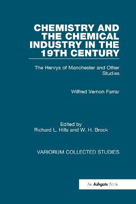 Chemistry and the Chemical Industry in the 19th Century: The Henrys of Manchester and Other Studies - Wilfred Vernon Farrar,Richard L. Hills - cover