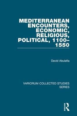 Mediterranean Encounters, Economic, Religious, Political, 1100-1550 - David Abulafia - cover