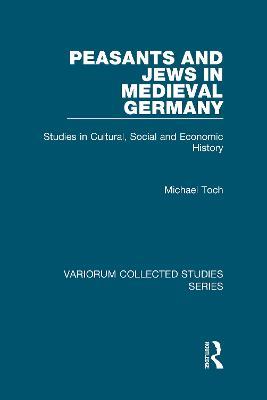 Peasants and Jews in Medieval Germany: Studies in Cultural, Social and Economic History - Michael Toch - cover