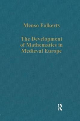 The Development of Mathematics in Medieval Europe: The Arabs, Euclid, Regiomontanus - Menso Folkerts - cover