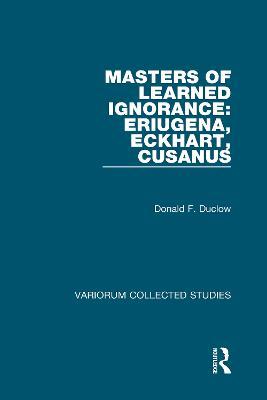 Masters of Learned Ignorance: Eriugena, Eckhart, Cusanus - Donald F. Duclow - cover
