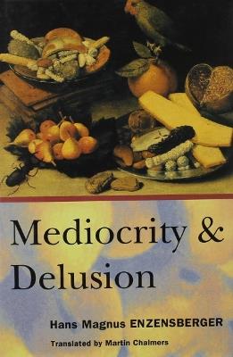 Mediocrity and Delusion: Collected Diversions - Hans Magnus Enzensberger - cover