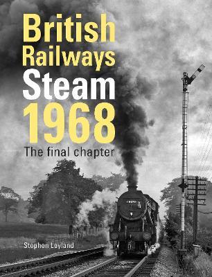 British Railways Steam 1968: The Final Chapter - Stephen Leyland - cover