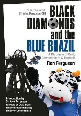 Black Diamonds and the Blue Brazil NEW EDITION: A Chronicle of Coal, Cowdenbeath and Football - Ron Ferguson - cover