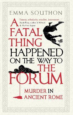 A Fatal Thing Happened on the Way to the Forum: Murder in Ancient Rome - Emma Southon - cover