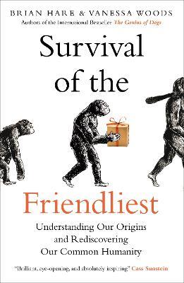 Survival of the Friendliest: Understanding Our Origins and Rediscovering Our Common Humanity - Brian Hare,Vanessa Woods - cover