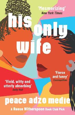 His Only Wife: A Reese's Book Club Pick - 'Bursting with warmth, humour, and richly drawn characters' - Peace Adzo Medie - cover