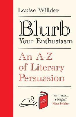 Blurb Your Enthusiasm: A Cracking Compendium of Book Blurbs, Writing Tips, Literary Folklore and Publishing Secrets - Louise Willder - cover