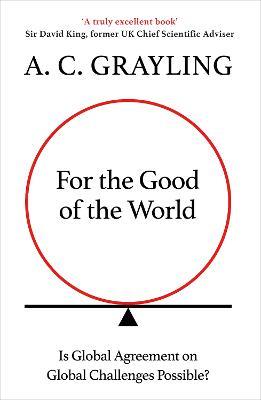 For the Good of the World: Why Our Planet's Crises Need Global Agreement Now - A. C. Grayling - cover