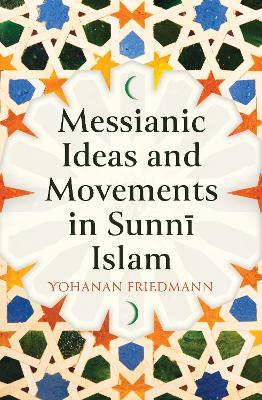 Messianic Ideas and Movements in Sunni Islam - Yohanan Friedmann - cover