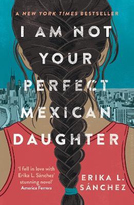 I Am Not Your Perfect Mexican Daughter: A Time magazine pick for Best YA of All Time - Erika L. Sanchez - cover