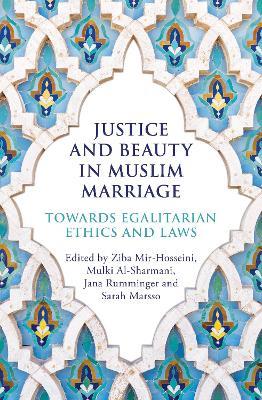 Justice and Beauty in Muslim Marriage: Towards Egalitarian Ethics and Laws - Ziba Mir-Hosseini,Mulki Al-Sharmani,Jana Rumminger - cover