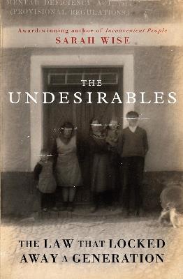The Undesirables: The Law that Locked Away a Generation - Sarah Wise - cover