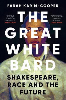 The Great White Bard: How to Love Shakespeare While Talking About Race - Farah Karim-Cooper - cover