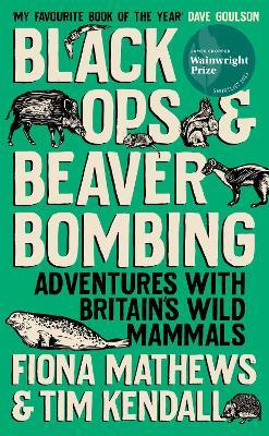 Black Ops and Beaver Bombing: Adventures with Britain's Wild Mammals - Fiona Mathews,Tim Kendall - cover
