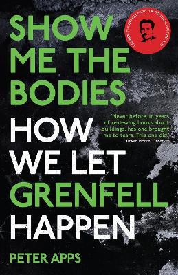 Show Me the Bodies: How We Let Grenfell Happen - Peter Apps - cover