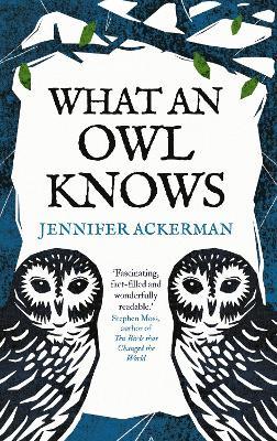 What an Owl Knows: The New Science of the World’s Most Enigmatic Birds - Jennifer Ackerman - cover