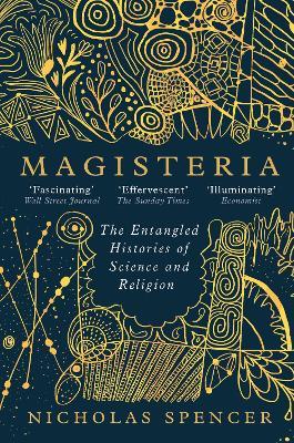 Magisteria: The Entangled Histories of Science & Religion - Nicholas Spencer - cover