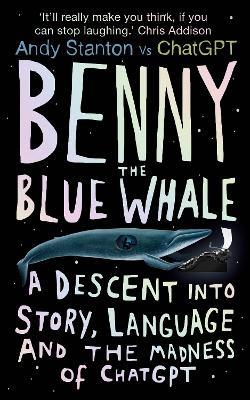 Benny the Blue Whale: One Author's Descent into the Madness of AI - Andy Stanton - cover