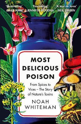 Most Delicious Poison: From Spices to Vices – The Story of Nature’s Toxins - Noah Whiteman - cover