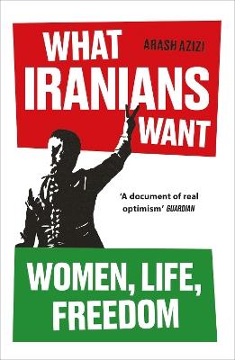 What Iranians Want: Women, Life, Freedom - Arash Azizi - cover