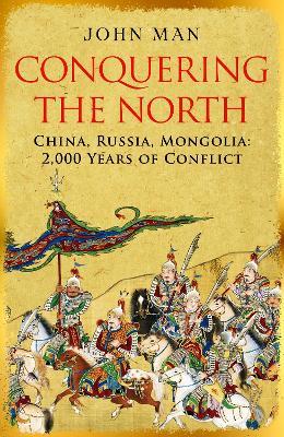 Conquering the North: China, Russia, Mongolia: 2,000 Years of Conflict - John Man - cover