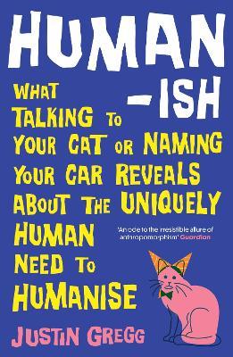 Humanish: How Anthropomorphism Makes Us Smart, Weird and Delusional - Justin Gregg - cover