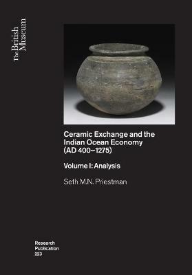 Ceramic Exchange and the Indian Ocean Economy (AD 400-1275). Volume I: Analysis - Seth M.N. Priestman - cover