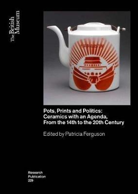 Pots, Prints and Politics: Ceramics with an Agenda, from the 14th to the 20th Century - cover