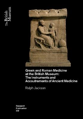Greek and Roman Medicine at the British Museum: The Instruments and Accoutrements of Ancient Medicine - Ralph Jackson - cover
