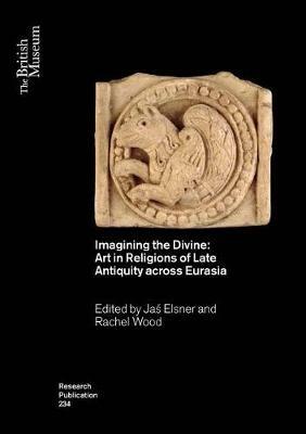 Imagining the Divine: Art in Religions of Late Antiquity across Eurasia - cover