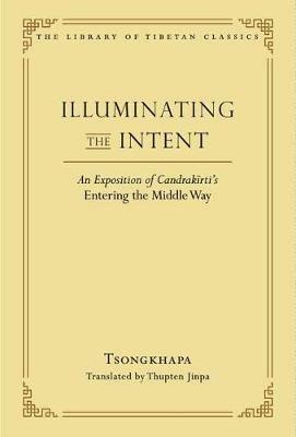 Illuminating the Intent: An Exposition of Candrakirti's Entering the Middle Way - Je Tsongkhapa,Thupten Jinpa Langri - cover