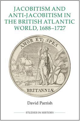 Jacobitism and Anti-Jacobitism in the British Atlantic World, 1688-1727 - David Parrish - cover