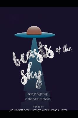 Beasts of the Sky: Strange Sightings in the Stratosphere - Jon Hackett,Seán Harrington,Damian O'Byrne - cover