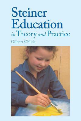 Steiner Education in Theory and Practice - Gilbert J. Childs - cover