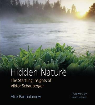 Hidden Nature: The Startling Insights of Viktor Schauberger - Alick Bartholomew - cover