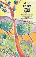 And There Was Light: The Autobiography of a Blind Hero in the French Resistance