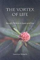 The Vortex of Life: Nature's Patterns in Space and Time - Lawrence Edwards - cover