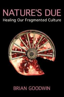 Nature's Due: Healing Our Fragmented Culture - Brian Goodwin - cover