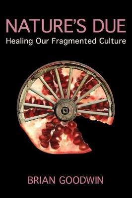Nature's Due: Healing Our Fragmented Culture - Brian Goodwin - cover