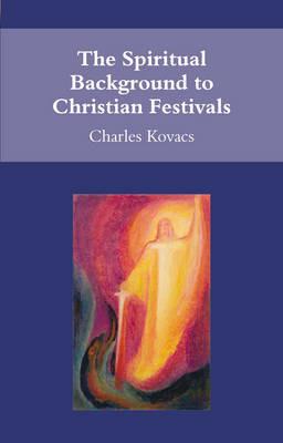 The Spiritual Background to Christian Festivals - Charles Kovacs - cover