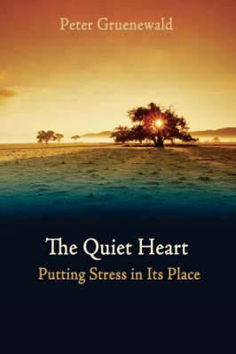 The Quiet Heart: Putting Stress In Its Place - Peter Gruenewald - cover