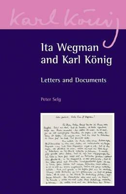 Ita Wegman and Karl König: Letters and Documents - Peter Selg,Karl König,Ita Wegman - cover