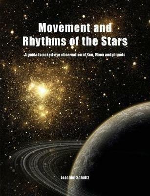 Movement and Rhythms of the Stars: A Guide to Naked-Eye Observation of Sun, Moon and Planets - Joachim Schultz - cover
