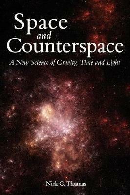 Space and Counterspace: A New Science of Gravity, Time and Light - Nick C. Thomas - cover